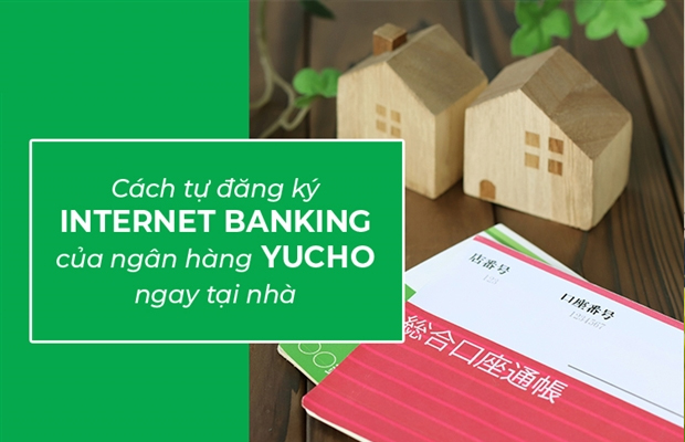 Hướng dẫn cách mở tài khoản ngân hàng Yucho tại Nhật Bản